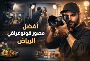 أفضل مصور فوتوغرافي بالرياض – دليلك لاختيار مصور محترف